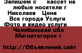 Запишем с VHS кассет на любые носители г Николаев › Цена ­ 50 - Все города Услуги » Фото и видео услуги   . Челябинская обл.,Магнитогорск г.